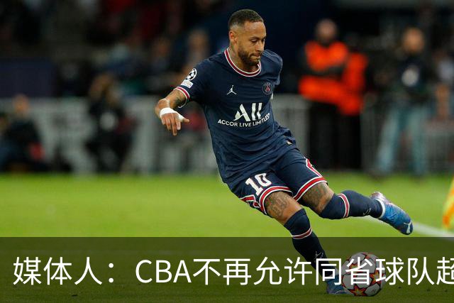 媒体人：CBA不再允许同省球队超过三支 但拥有单列市的省份除外